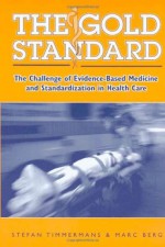 The Gold Standard: The Challenge Of Evidence-Based Medicine - Stefan Timmermans, Marc Berg