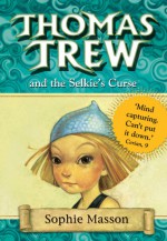 Thomas Trew and the Selkie's Curse - Sophie Masson, Ted Dewan