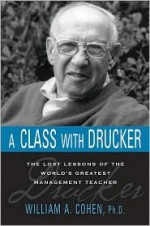 A Class with Drucker: The Lost Lessons of the World's Greatest Management Teacher - William A. Cohen