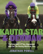 Kauto Star & Denman: The Epic Story of Two Champions Who Set the Racing World on Fire - Jonathan Powell