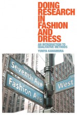 Doing Research in Fashion and Dress: An Introduction to Qualitative Methods - Yuniya Kawamura