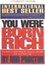 You Were Born Rich: Now You Can Discover And Develop Those Riches - Bob Proctor