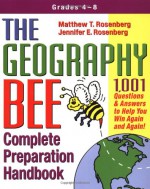 The Geography Bee Complete Preparation Handbook: 1,001 Questions & Answers to Help You Win Again and Again! - Matthew T. Rosenberg, Michael Knight