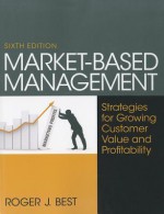 Market-Based Management: Strategies for Growing Customer Value and Profitability - Roger J. Best