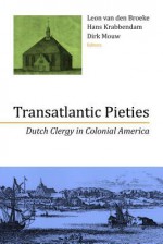 Transatlantic Pieties: Dutch Clergy in Colonial America - Hans Krabbendam, Dirk Mouw