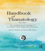 Handbook of Thanatology: The Essential Body of Knowledge for the Study of Death, Dying, and Bereavement - David K. Meagher, David E. Balk