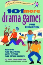 101 More Drama Games for Children: New Fun and Learning with Acting and Make-Believe - Paul Rooyackers, Margreet Hofland