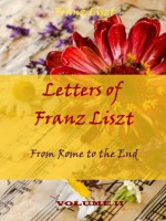 Letters of Franz Liszt : Volume II (Illustrated) - Franz Liszt