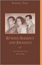 Between Budapest and Jerusalem: The Patai Letters 1933-38 - Raphael Patai