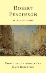 Robert Fergusson: Selected Poems - Robert Fergusson, James Robertson