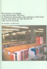 Fictitious Authors And Imaginary Novels In French, English, And American Fiction From The 18th To The Start Of The 21st Century - George Alexander Kennedy