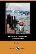 Under the Great Bear (Illustrated Edition) (Dodo Press) - Kirk Munroe