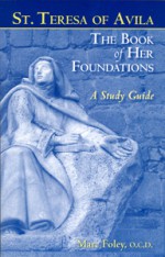 Saint Teresa of Avila: The Book of Her Foundations (A Study Guide) - Teresa of Ávila, Kieran Kavanaugh, O.C.D., Otilio Rodriguez, O.C.D., Marc Foley, O.C.D.