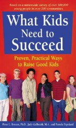 What Kids Need to Succeed: Proven, Practical Ways to Raise Good Kids - Peter L. Benson, Pamela Espeland, Judy Galbraith