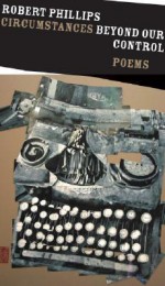 Circumstances Beyond Our Control: Poems - Robert Phillips, John T. Irwin