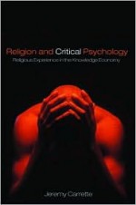 Religion and Critical Psychology: Religious Experience in the Knowledge Economy - Jeremy R. Carrette