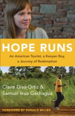 Hope Runs: An American Tourist, a Kenyan Boy, a Journey of Redemption - Claire Diaz-Ortiz, Samuel Ikua Gachagua, Donald Miller