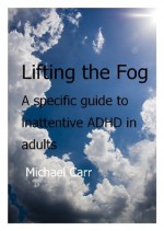 Lifting the Fog: A specific guide to inattentive ADHD in adults - Michael Carr