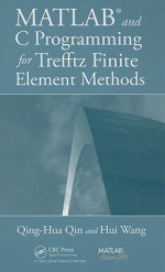 Matlab And C Programming For Trefftz Finite Element Methods - Qing-Hua Qin, Hui Wang