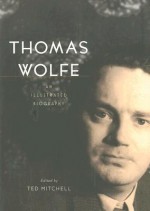 Thomas Wolfe: An Illustrated Biography - Ted Mitchell