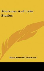 Mackinac and Lake Stories - Mary Hartwell Catherwood