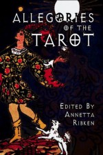 Allegories of the Tarot - Annetta Ribken, Eden Baylee, Rochelle Maya Callen, Red Tash