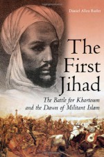 The First Jihad: The Battle for Khartoum and the Dawn of Militant Islam - Daniel Allen Butler