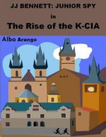 The Rise of the K-CIA (JJ Bennett: Junior Spy #1) - Alba Arango