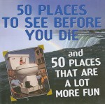 50 Places to See Before You Die & 50 Places That Are a Lot More Fun - Nicholas Noyes