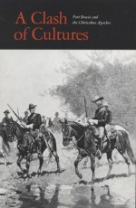 Clash of Cultures: Fort Bowie and the Chiricahua Apaches - Robert M. Utley