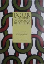 Four Centuries of Machine Knitting: Commemorating William Lee's Invention of the Stocking Frame in 1589 - John T. Millington, Stanley Chapman, Anne, Princess Royal