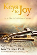 Keys to Joy: How to Unlock God's Gift of Lasting Happiness - Gaylyn Williams, Ken Williams