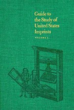 Guide to the Study of United States Imprints: Volumes 1 and 2 - G. Thomas Tanselle