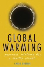 Global Warming: Personal Solutions for a Healthy Planet - Chris Spence