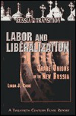 Labor and Liberalization: Trade Unions in the New Russia - Linda J. Cook