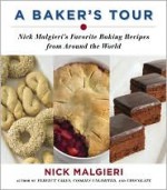 A Baker's Tour: Nick Malgieri's Favorite Baking Recipes from Around the World - Nick Malgieri