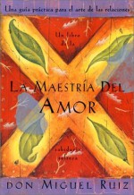 La Maestria del Amor: Una Guia Practica para el Arte de las Relaciones - Miguel Ruiz