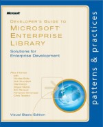 Developer's Guide to Microsoft Enterprise Library, Visual Basic Edition (Patterns & Practices) - Alex Homer, Nicolas Botto, Bob Brumfield, Grigori Melnik, Erik Renaud, Fernando Simonazzi, Chris Tavares