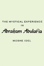 The Mystical Experience in Abraham Abulafia - Moshe Idel, Idel, Moshe Idel, Moshe