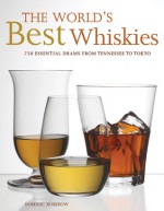 The World's Best Whiskies: 750 Essential Drams from Tennessee to Tokyo - Dominic Roskrow