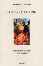 For Bread Alone: An Autorbiography - Mohamed Choukri, Paul (Translator) Bowles, Paul Bowles