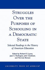 Struggles Over the Purposes of Schooling in a Democratic State: Selected Readings in the History of American Education - Richard Lyons