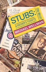 Stubs: A Father's Tickets to the Greatest Shows on Earth - Michael Wellman