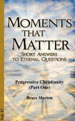 Progressive Christianity - What is It? (Moments That Matter) - Bruce Morton, Jonathan Jenkins