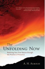 The Unfolding Now: Realizing Your True Nature through the Practice of Presence - A.H. Almaas