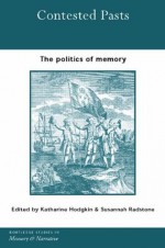 Contested Pasts: The Politics of Memory (Routledge Studies in Memory and Narrative) - Katharine Hodgkin, Susannah Radstone