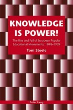 Knowledge Is Power!: The Rise and Fall of European Popular Educational Movements, 1848-1939 - Tom Steele