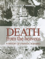 Death from the Heavens: A History of Strategic Bombing - Kenneth P. Werrell