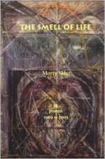 The Smell of Life: Poems, 1969 to 2005 - Morty Sklar, James C. Harrison