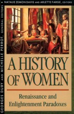 History of Women in the West, Volume III: Renaissance and the Enlightenment Paradoxes - Georges Duby, Michelle Perrot, Natalie Zemon Davis, Arlette Farge, Arthur Goldhammer